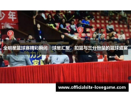 全明星篮球赛精彩瞬间：球星汇聚，扣篮与三分纷呈的篮球盛宴