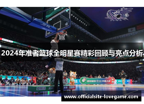 2024年准者篮球全明星赛精彩回顾与亮点分析
