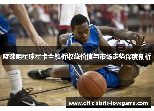 篮球明星球星卡全解析收藏价值与市场走势深度剖析