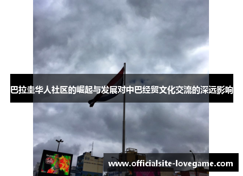 巴拉圭华人社区的崛起与发展对中巴经贸文化交流的深远影响