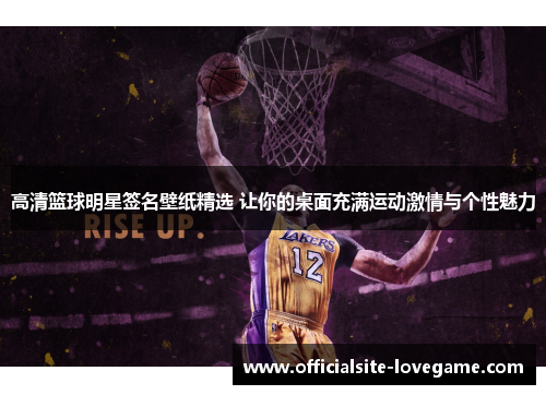 高清篮球明星签名壁纸精选 让你的桌面充满运动激情与个性魅力