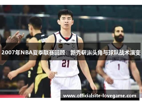 2007年NBA夏季联赛回顾:新秀崭露头角与球队战术演变