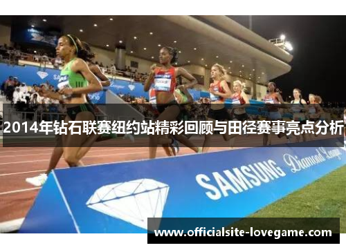 2014年钻石联赛纽约站精彩回顾与田径赛事亮点分析
